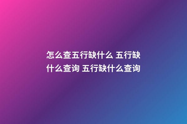 怎么查五行缺什么 五行缺什么查询 五行缺什么查询-第1张-观点-玄机派